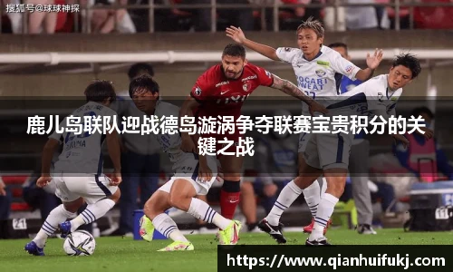 鹿儿岛联队迎战德岛漩涡争夺联赛宝贵积分的关键之战